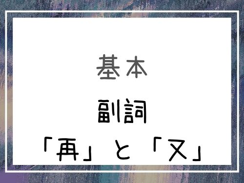 中国語 また という意味の 再 と 又 各使い方や違いを解説 基礎編